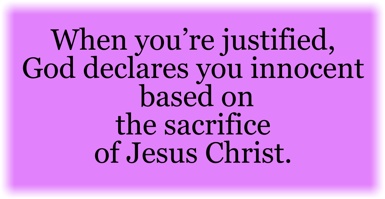 When you’re justified, God declares you innocent based on the sacrifice of Jesus Christ. 