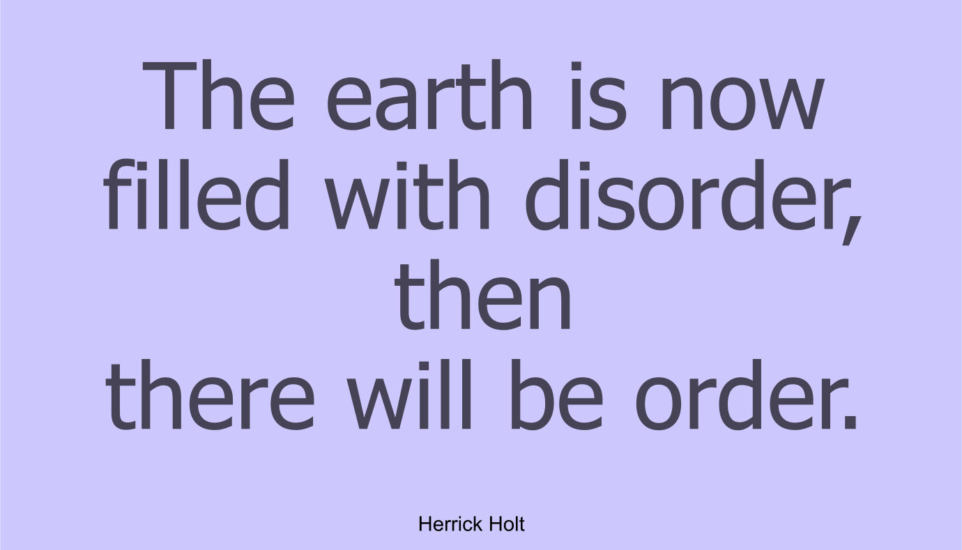 The earth is now filled with disorder, then there will be order.