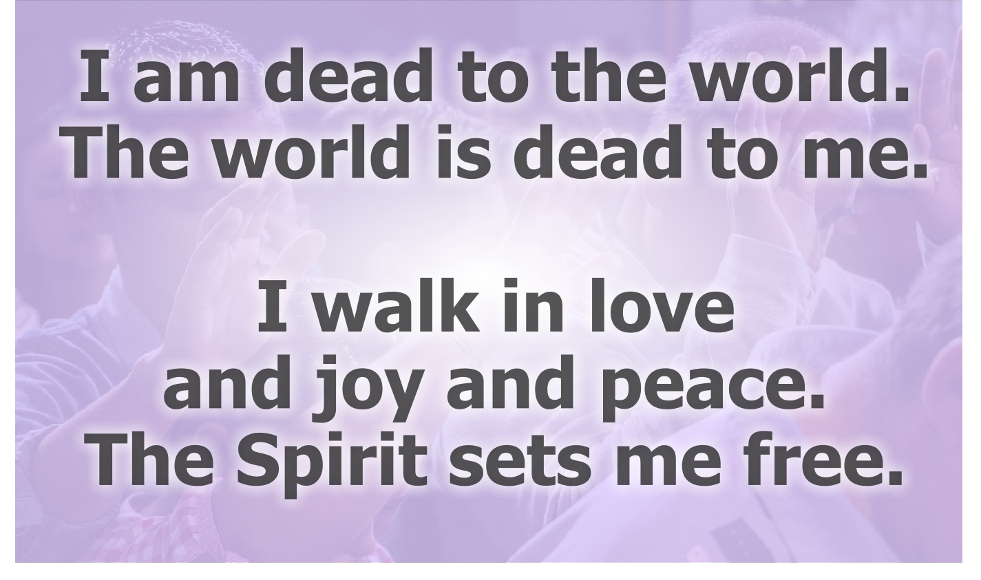 I am dead to the world.
The world is dead to me.