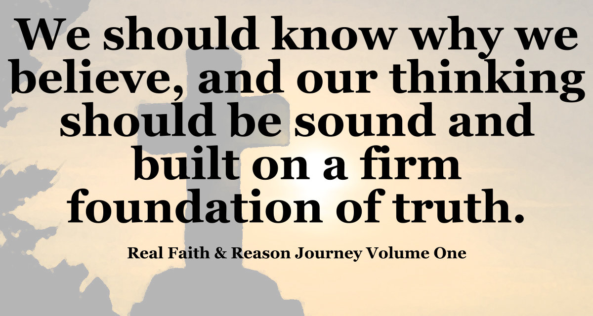 We should know why we believe, and our thinking should be sound and built on a firm foundation of truth.