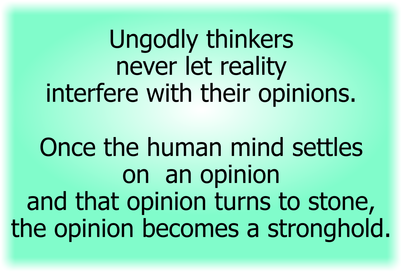 Ungodly thinkers never let reality interfere with their opinions.