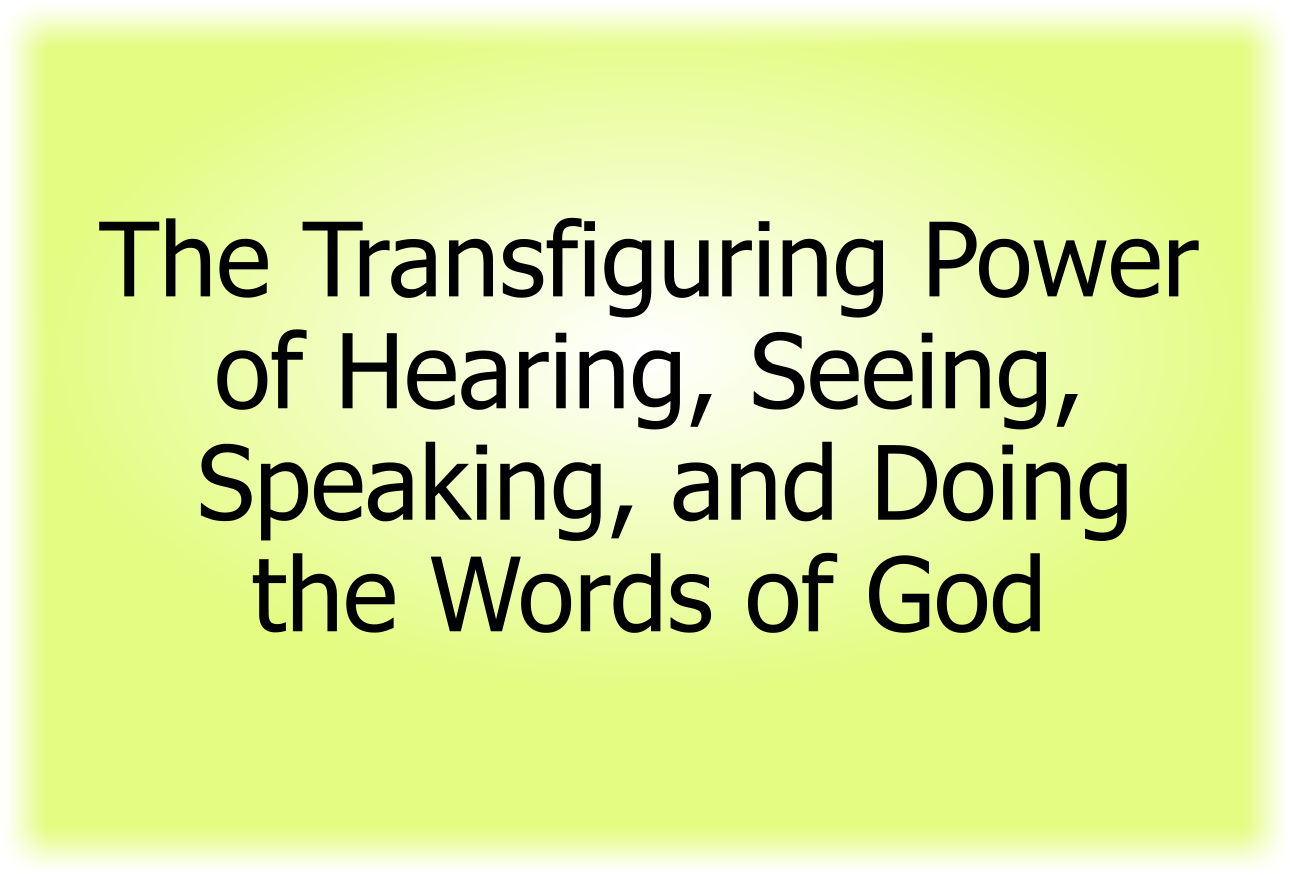 The Transfiguring Power of Hearing, Seeing, Speaking, and Doing the Words of God 