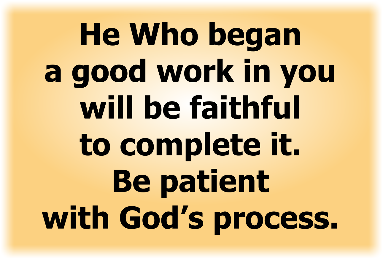 He Who began a good work in you will be faithful to complete it.