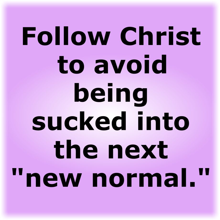 Follow Christ to avoid being sucked into the next "new normal."