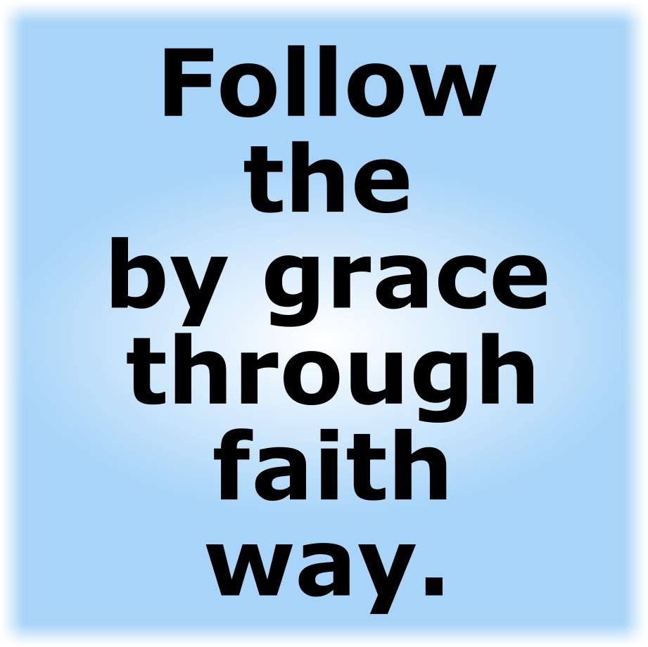 Follow the by grace through faith way.