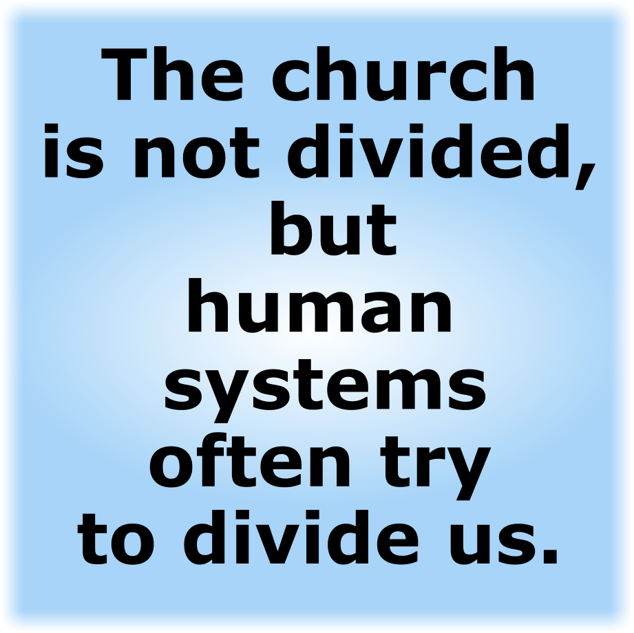 The church is not divided, but human systems often try to divide us.