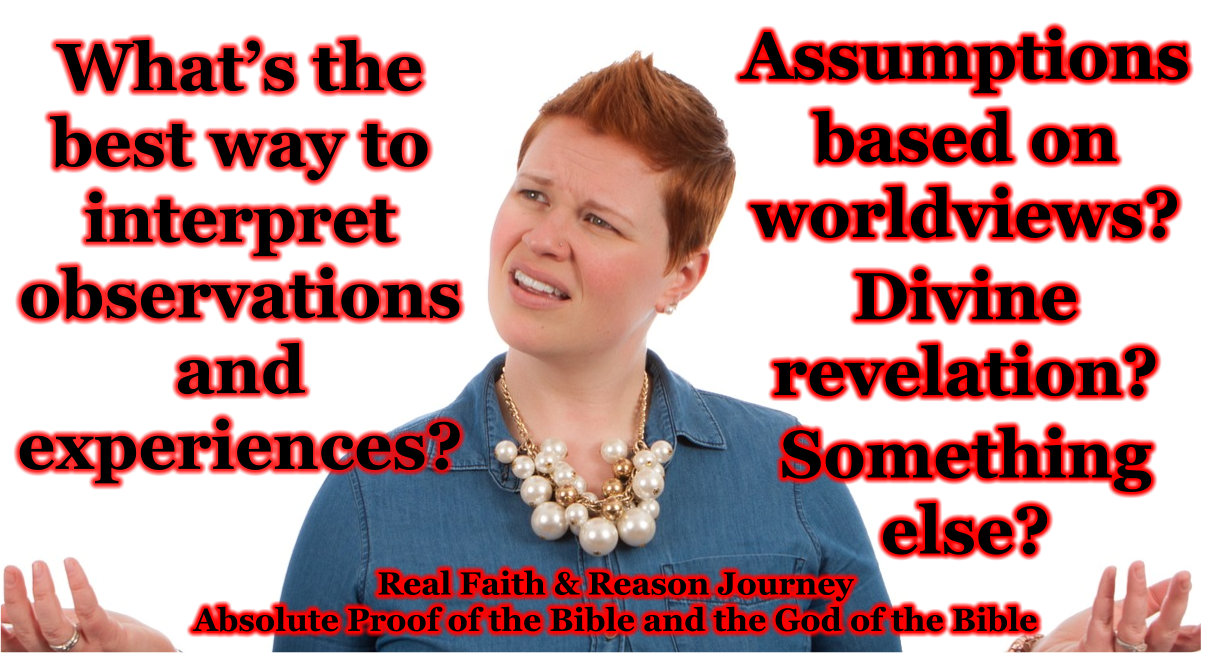 The best way to interpret observations and experiences? Assumptions or divine revelation?