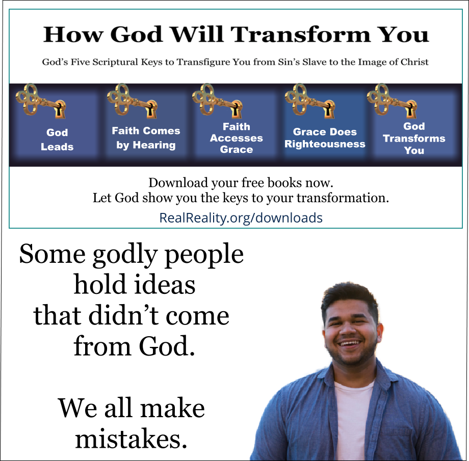 Some godly people hold ideas that didn’t come from God. 
(Quote from https://realreality.org/downloads/how-god-will-transform-you/)
