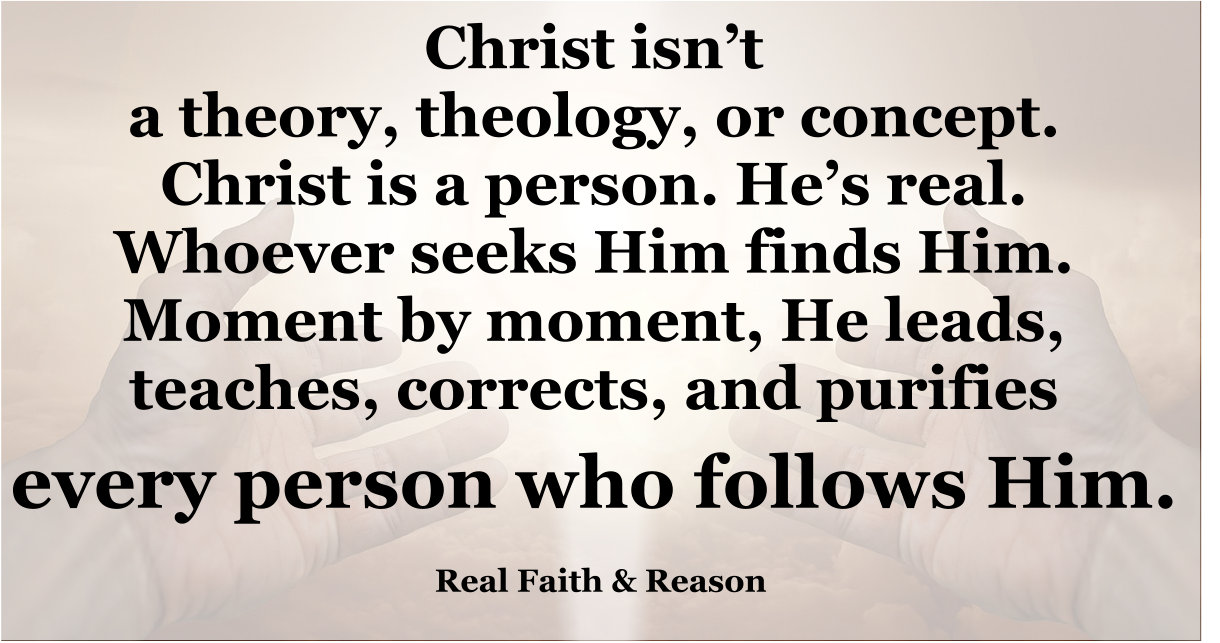 Christ isn't a theory, theology, or concept. Christ is a person. He's real.