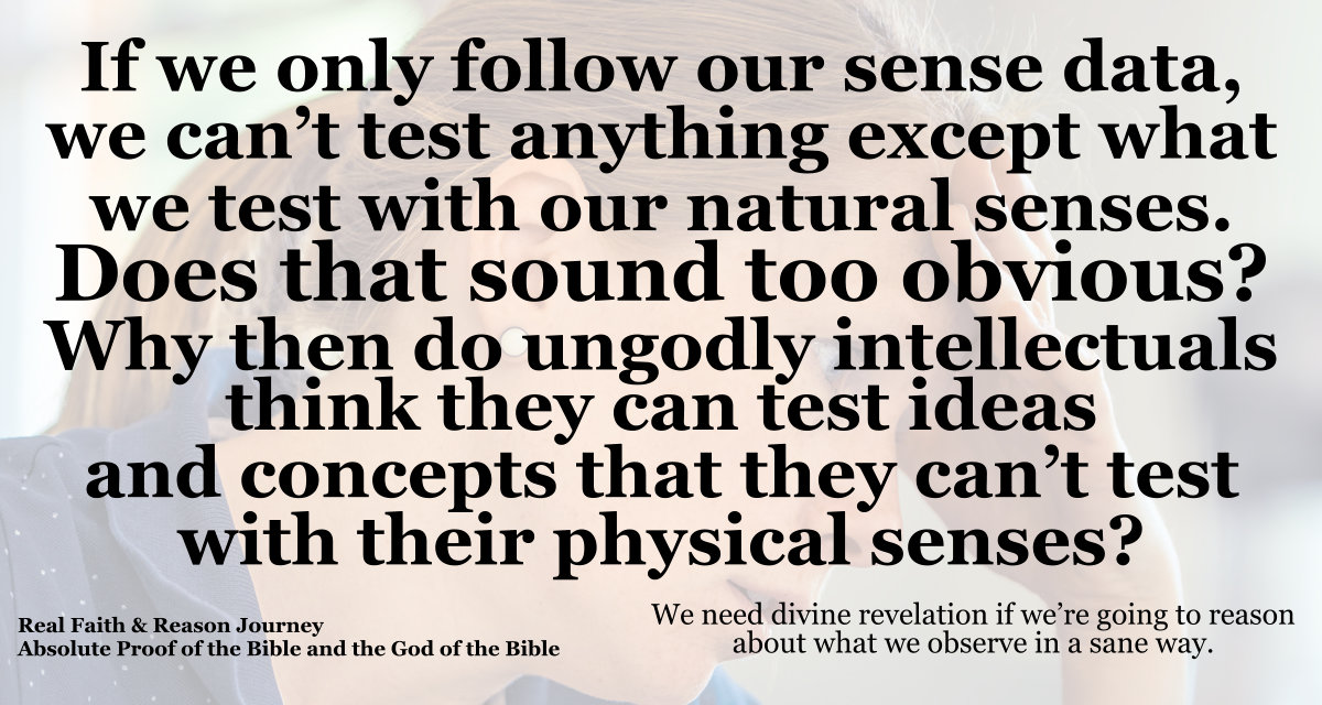 If you only follow your sense data, you can’t test anything except what you test with your natural senses.