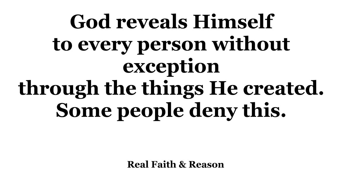 God reveals Himself to every person without exception through the things He created.