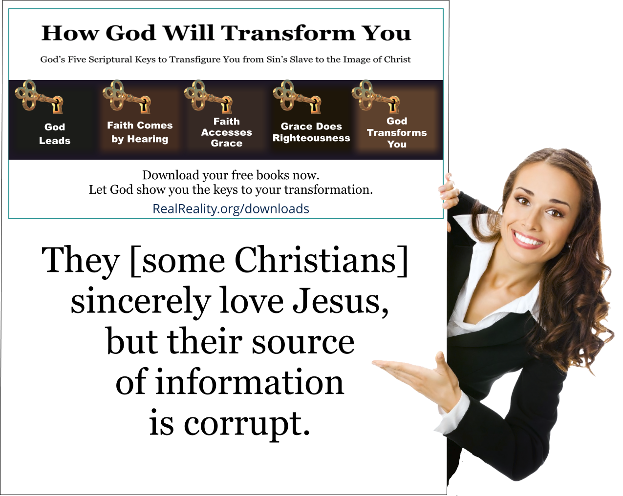 They [some Christians] sincerely love Jesus, but their source of information is corrupt. 
(Quote from https://realreality.org/downloads/how-god-will-transform-you/)
