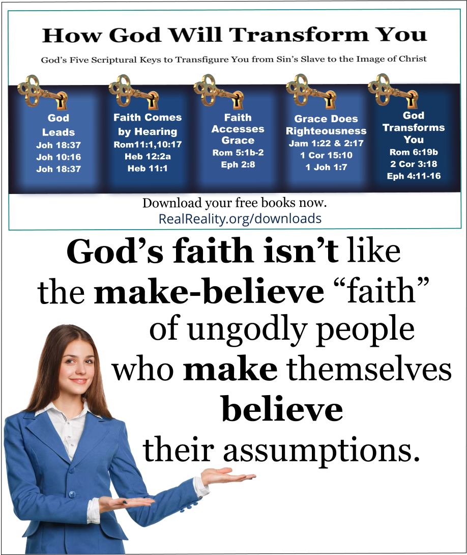 The faith God gives isn’t like the make-believe “faith” of ungodly people who make themselves believe their assumptions.