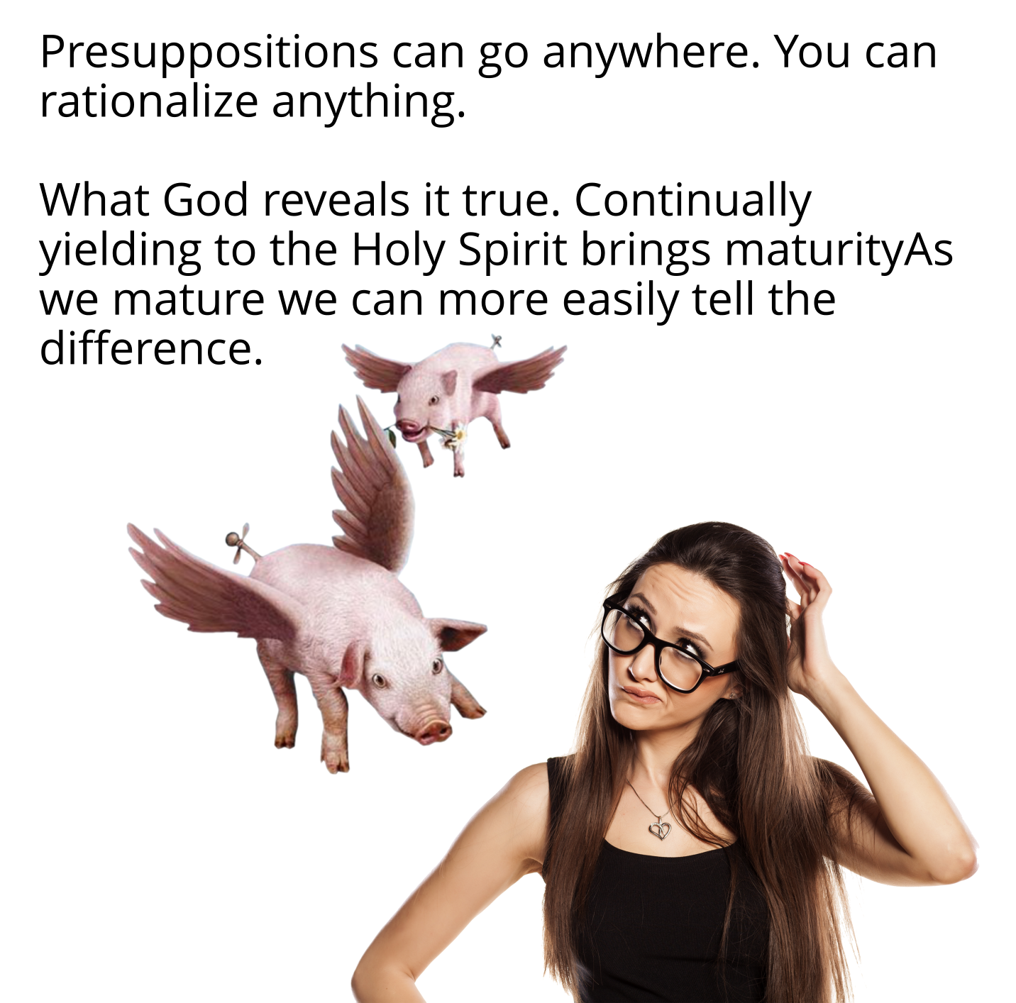 Presuppositions can go anywhere. You can rationalize anything.