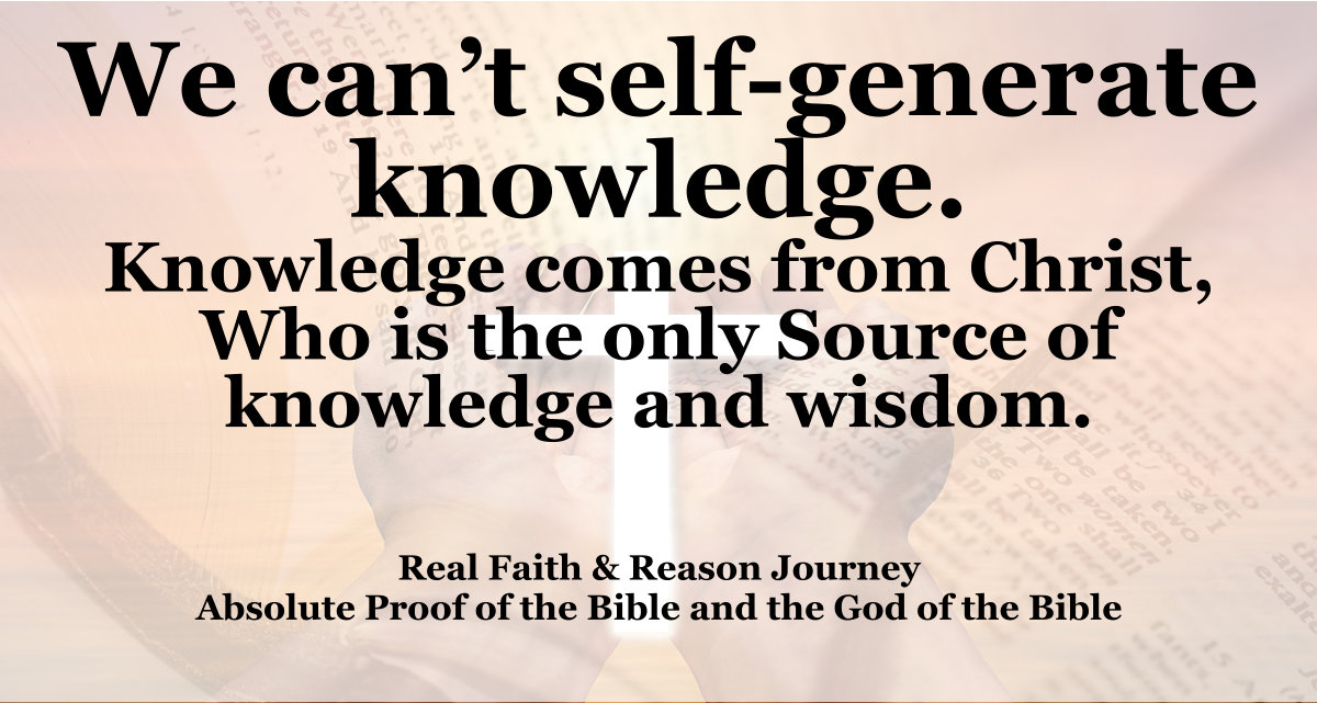 We can’t self-generate knowledge. Knowledge comes from Christ Who is the only Source of knowledge and wisdom.