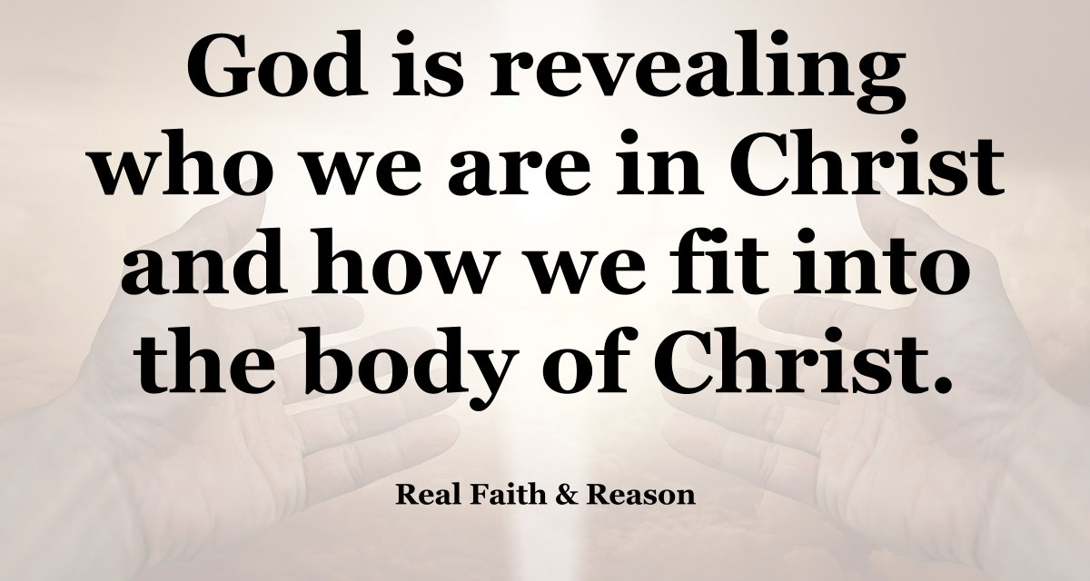 God is revealing who we are in Christ and how we fit into the body of Christ.