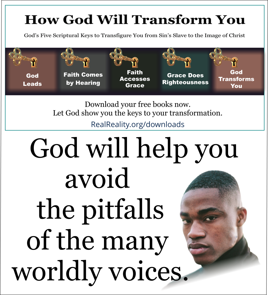 God will help you avoid the pitfalls of the many worldly voices. 
(Quote from https://realreality.org/downloads/how-god-will-transform-you/)
