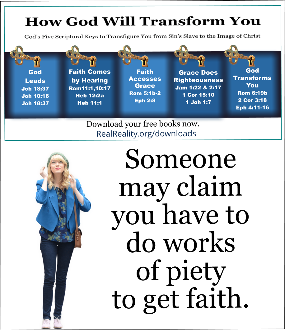 Someone may falsely claim you have to do works of piety to get faith.