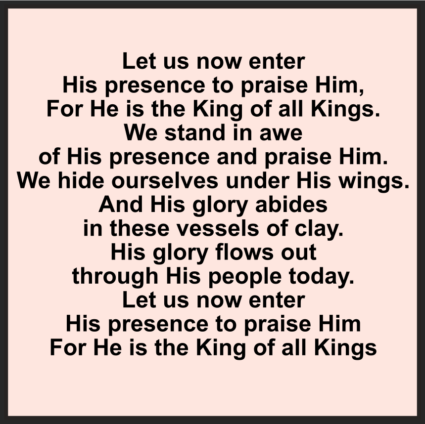 LET US NOW ENTER HIS PRESENCE TO PRAISE HIM