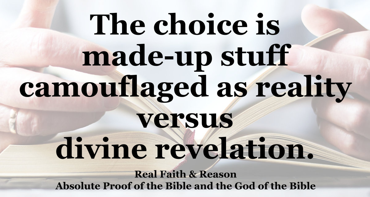 The choice is made-up stuff camouflaged as reality versus divine revelation.