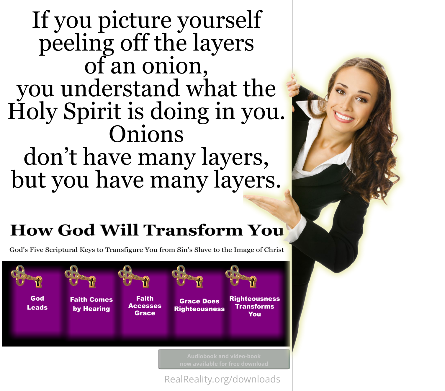If you picture yourself peeling off layers of an onion, you understand what the Holy Spirit is doing in you.