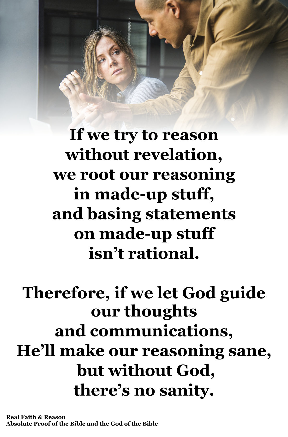 If you try to reason without revelation, you root your reasoning in made-up stuff. Basing reasoning on made-up stuff is irrational.