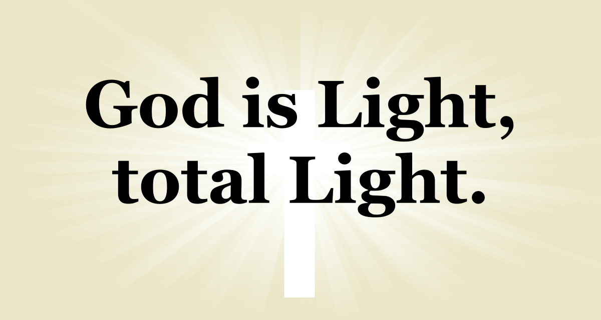 God is Light. Total Light!