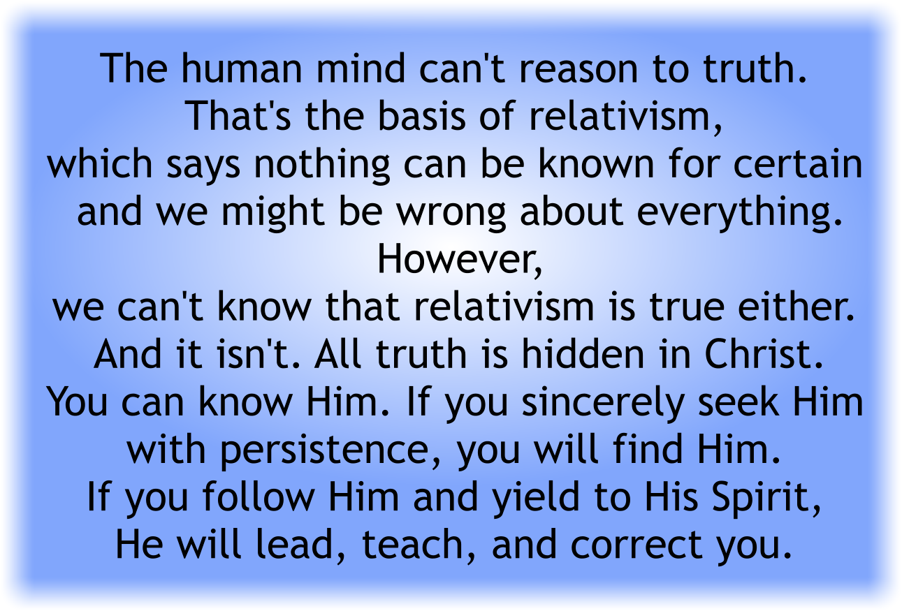 The human mind can't reason to truth. That's the basis of relativism.