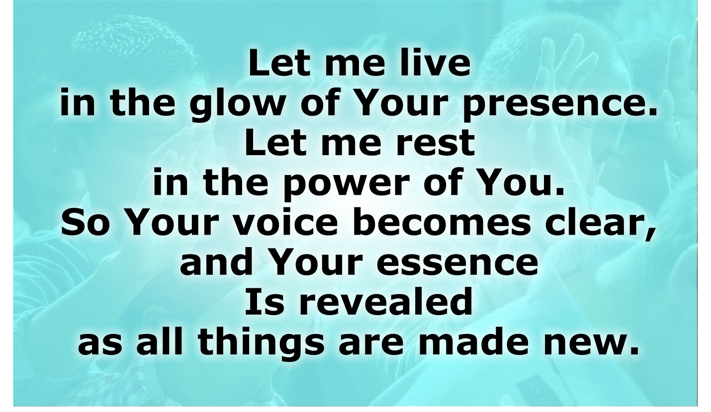 Let me live in the glow of Your presence.