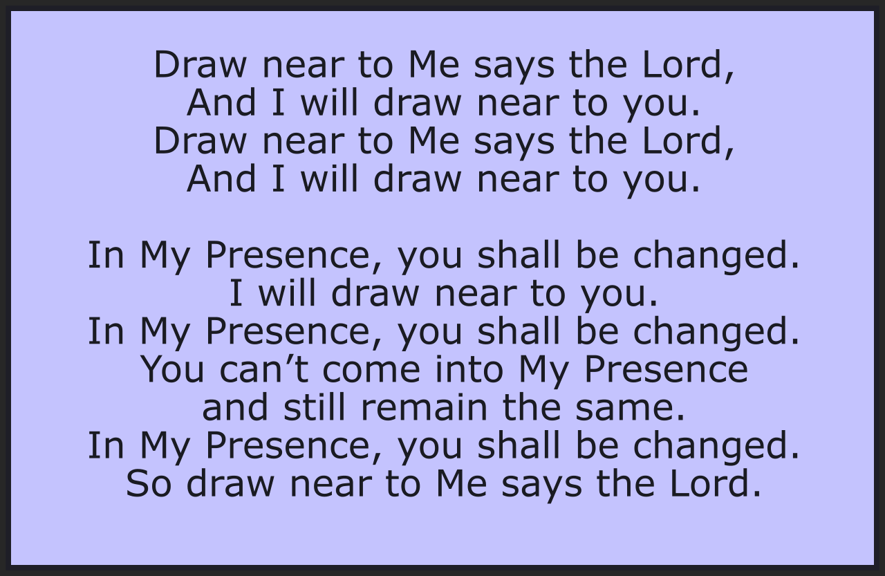 DRAW NEAR TO ME SAYS THE LORD