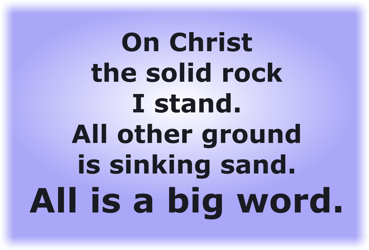 On Christ the solid rock I stand.