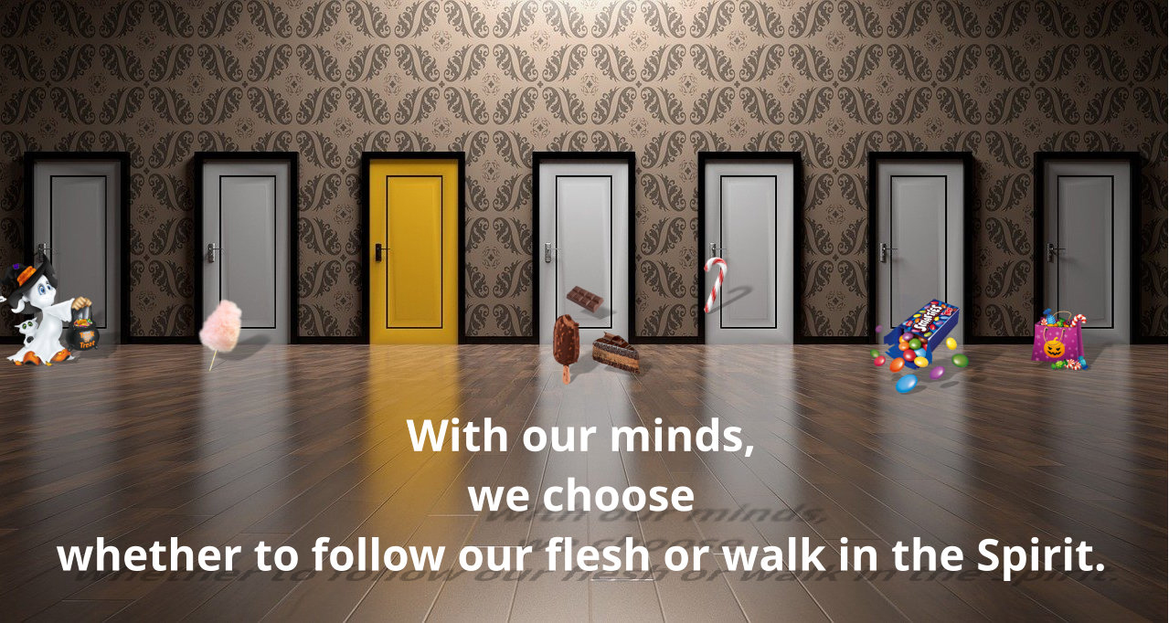 With our minds, we choose whether to follow our flesh or walk in the Spirit.