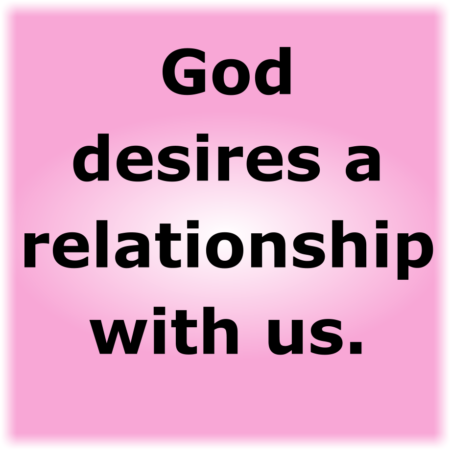 God desires a relationship with us.