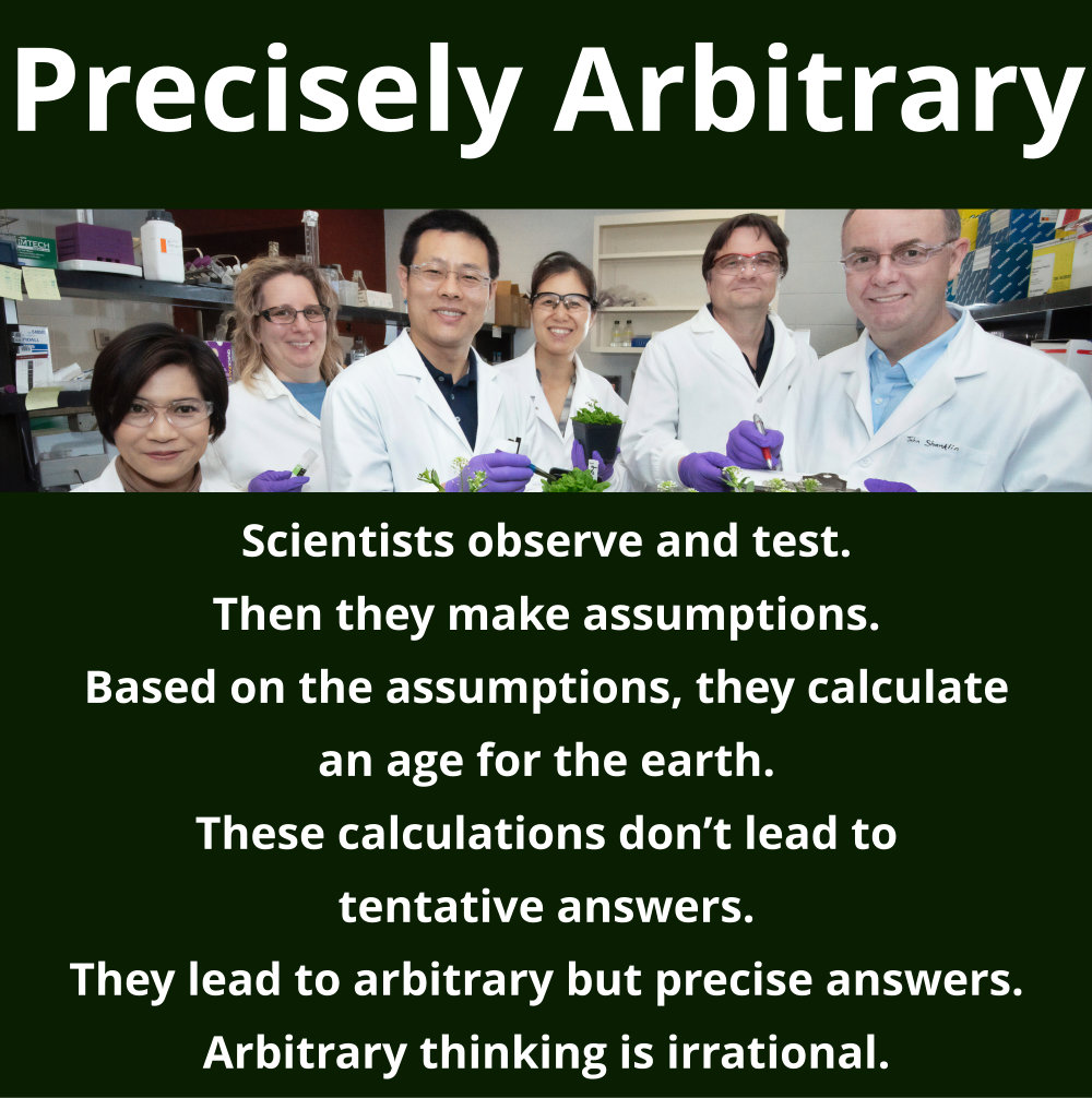 Age-of-the-earth calculations are arbitrary but precise. They are irrational but deceptive.