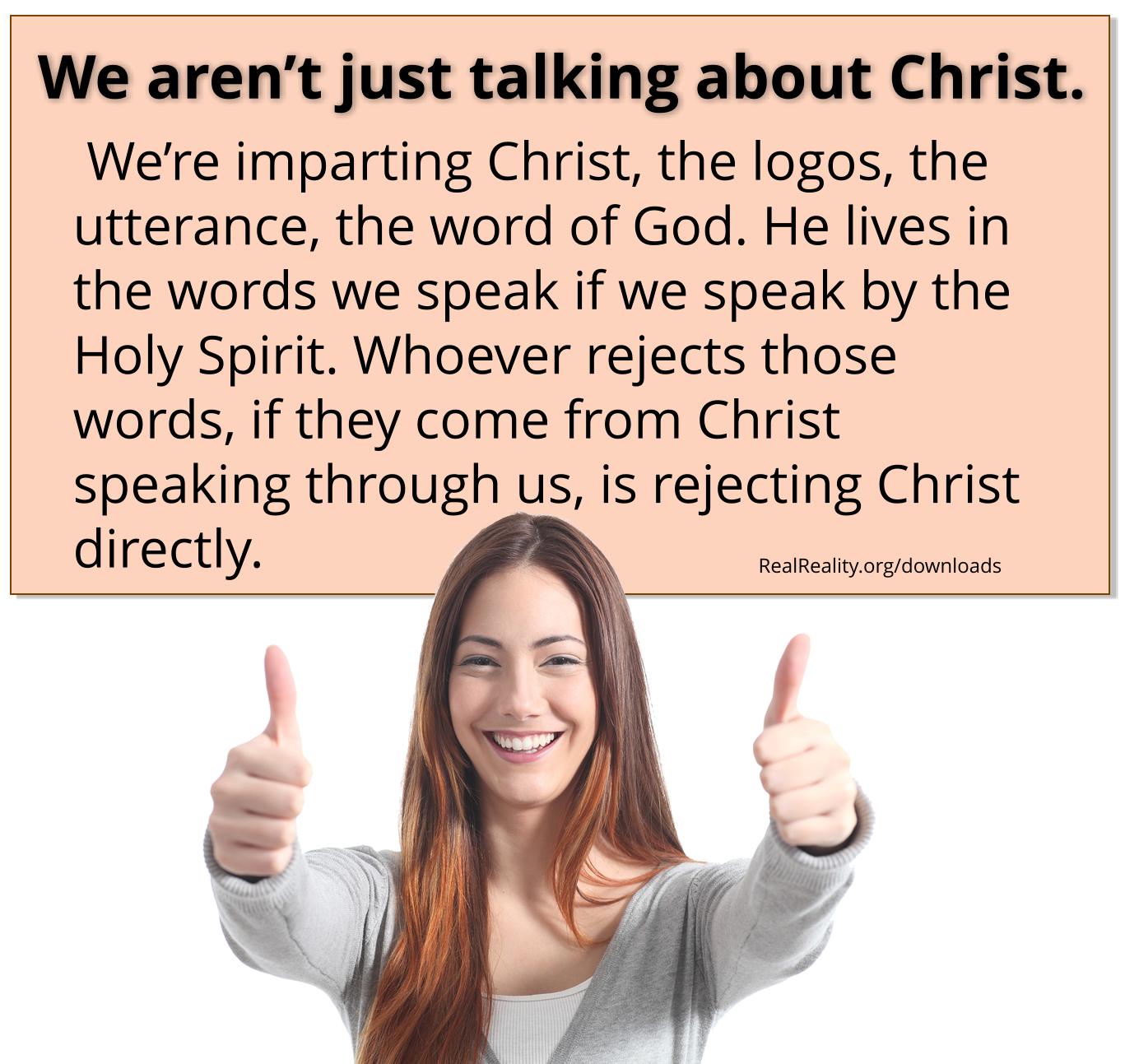 We aren’t just talking about Christ. We’re imparting Christ, the logos, the utterance, the word of God. He lives in the word we speak if we speak by the Holy Spirit.