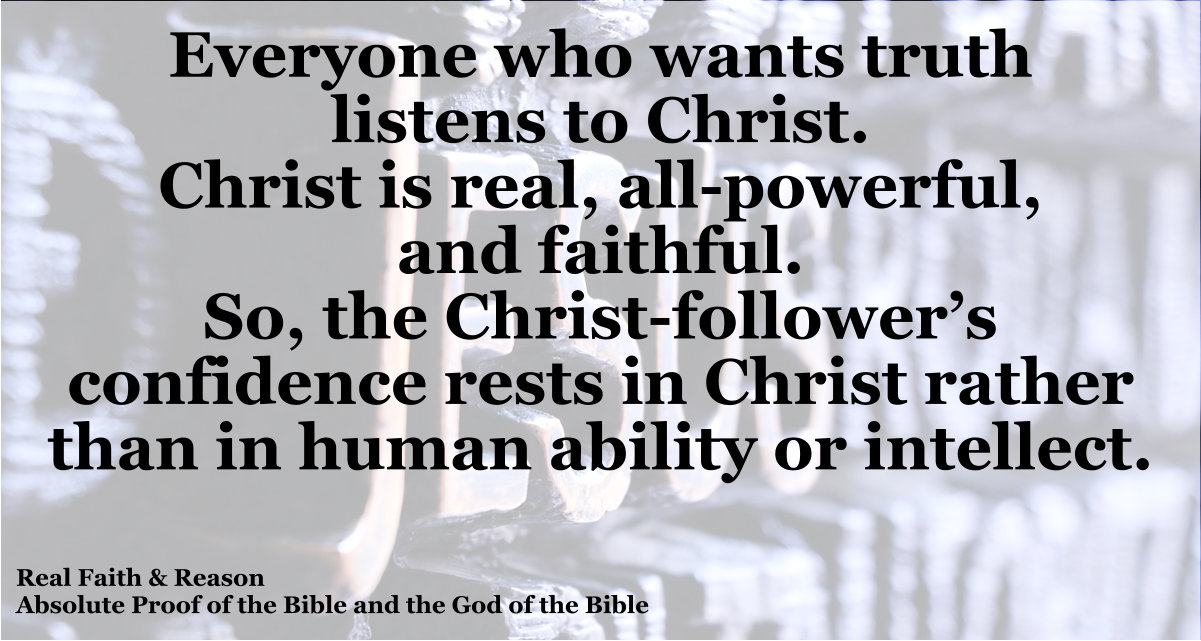 Everyone who wants truth listens to Christ. Christ is real, all-powerful, and faithful. 