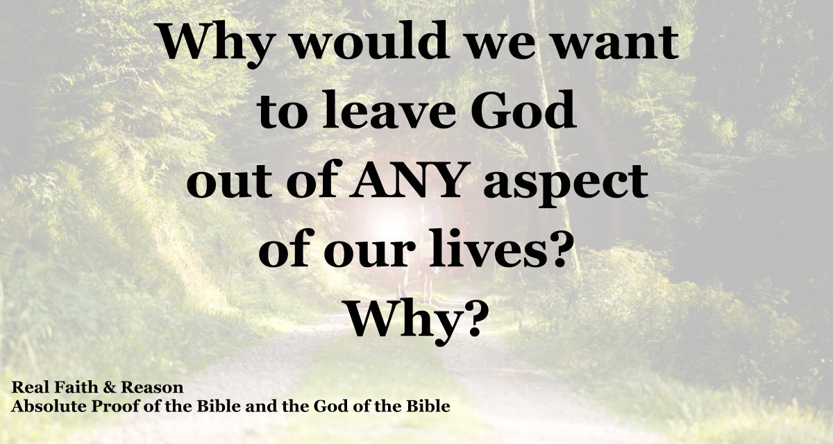 Why would we want to leave God out of any aspect of our lives?