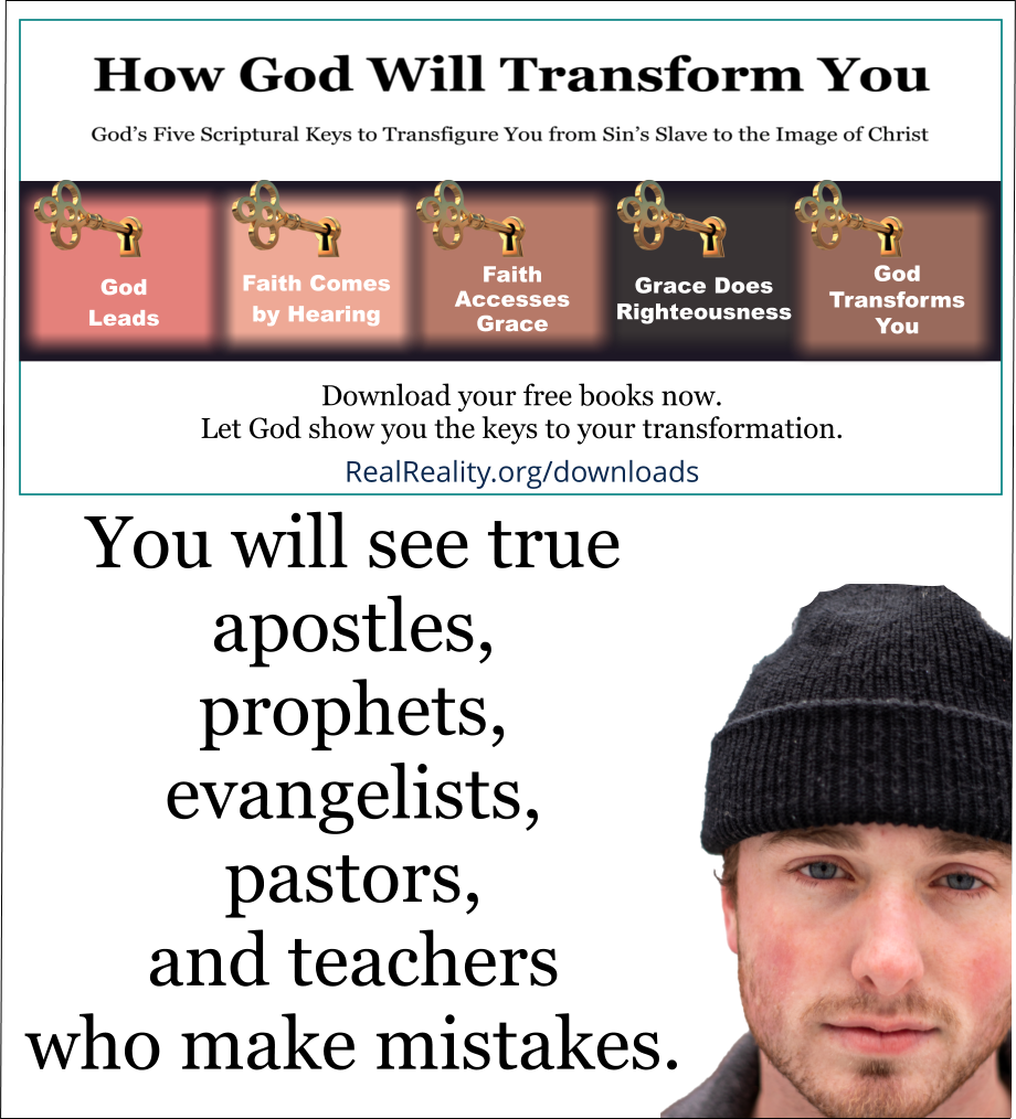You will see true apostles, prophets, evangelists, pastors, and teachers who make mistakes. Some of them claim they heard from God when God didn’t tell them anything. 
(Quote from https://realreality.org/downloads/how-god-will-transform-you/)
