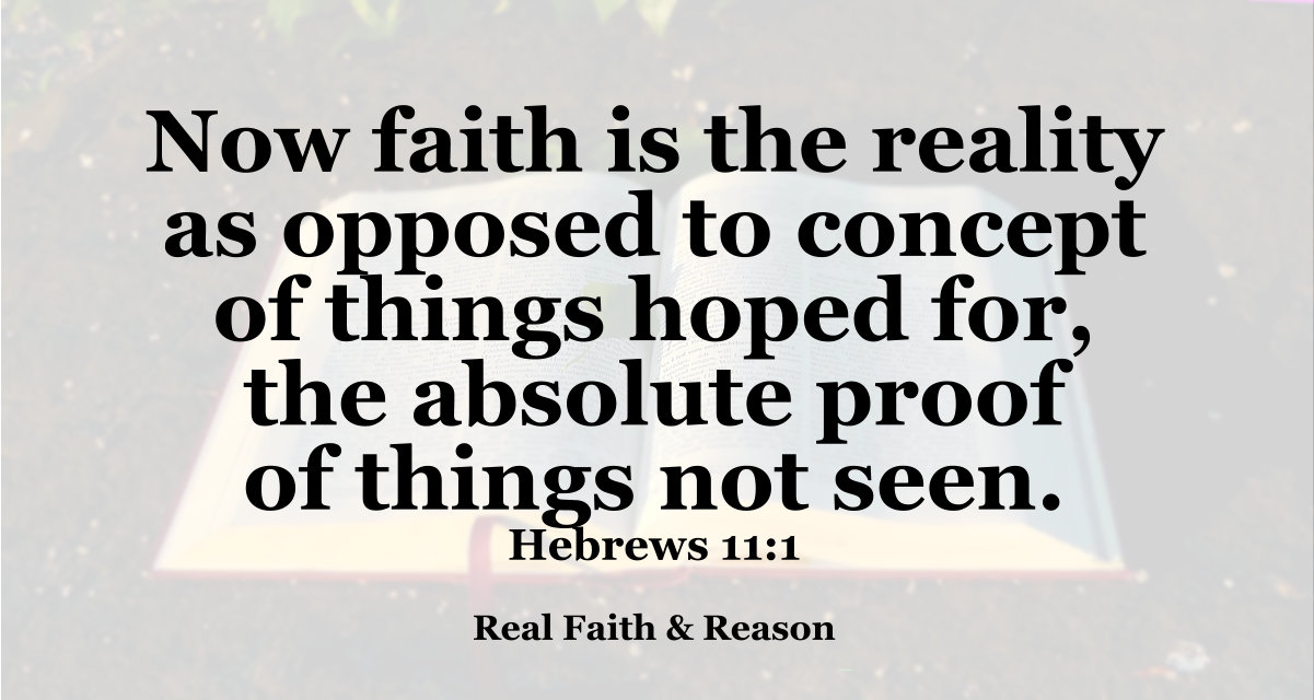 Faith is reality as opposed to concept and absolute proof of things not seen.
