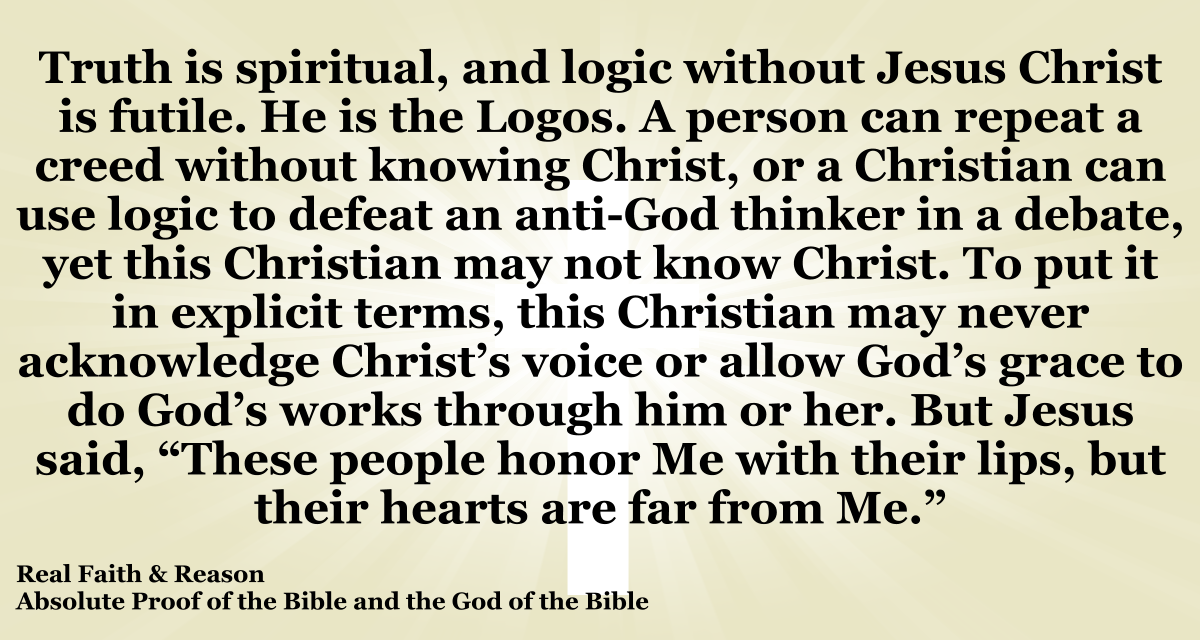 Truth is spiritual. Logic without Jesus Christ is futile.