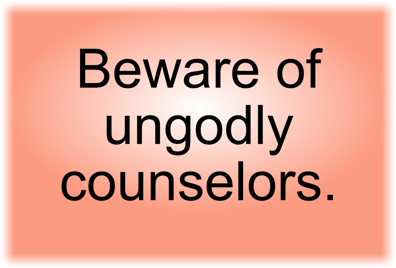 Beware of ungodly counselors