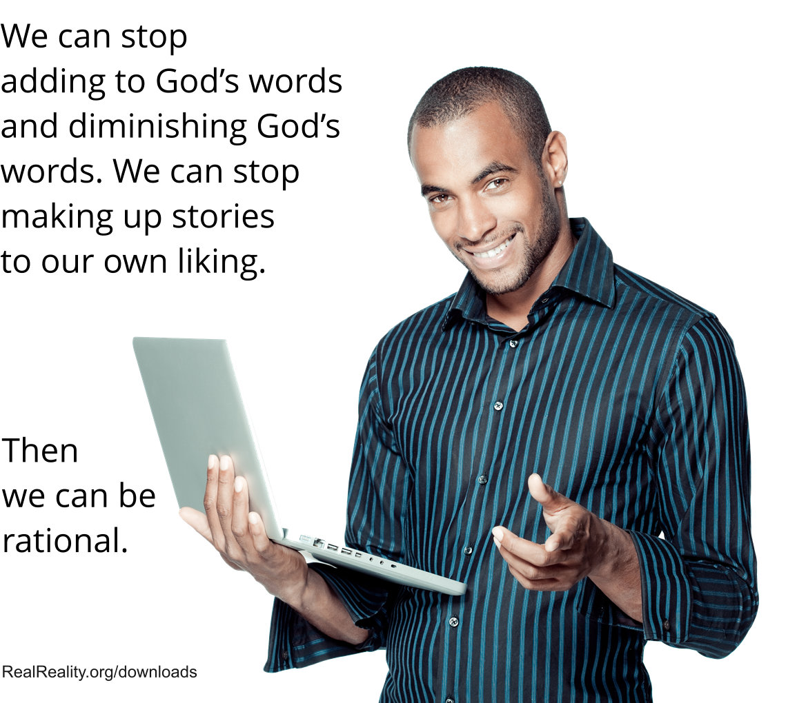 We can stop adding to God’s words and diminishing God’s words. We can stop making up stories to our own liking.