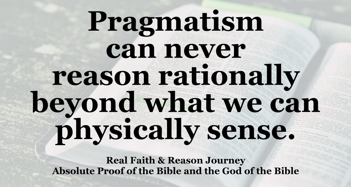Pragmatism can never reason rationally beyond what we can physically sense.