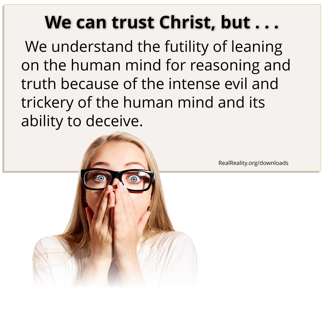 We can truth Christ, but…We understand the futility of leaning on the human mind for reasoning and truth because of the intense evil and trickery of the human mind and its ability to deceive.