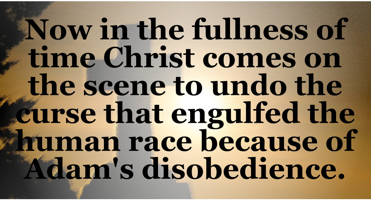 Christ comes to undo the curse that engulfed the human race because of Adam's disobedience.
