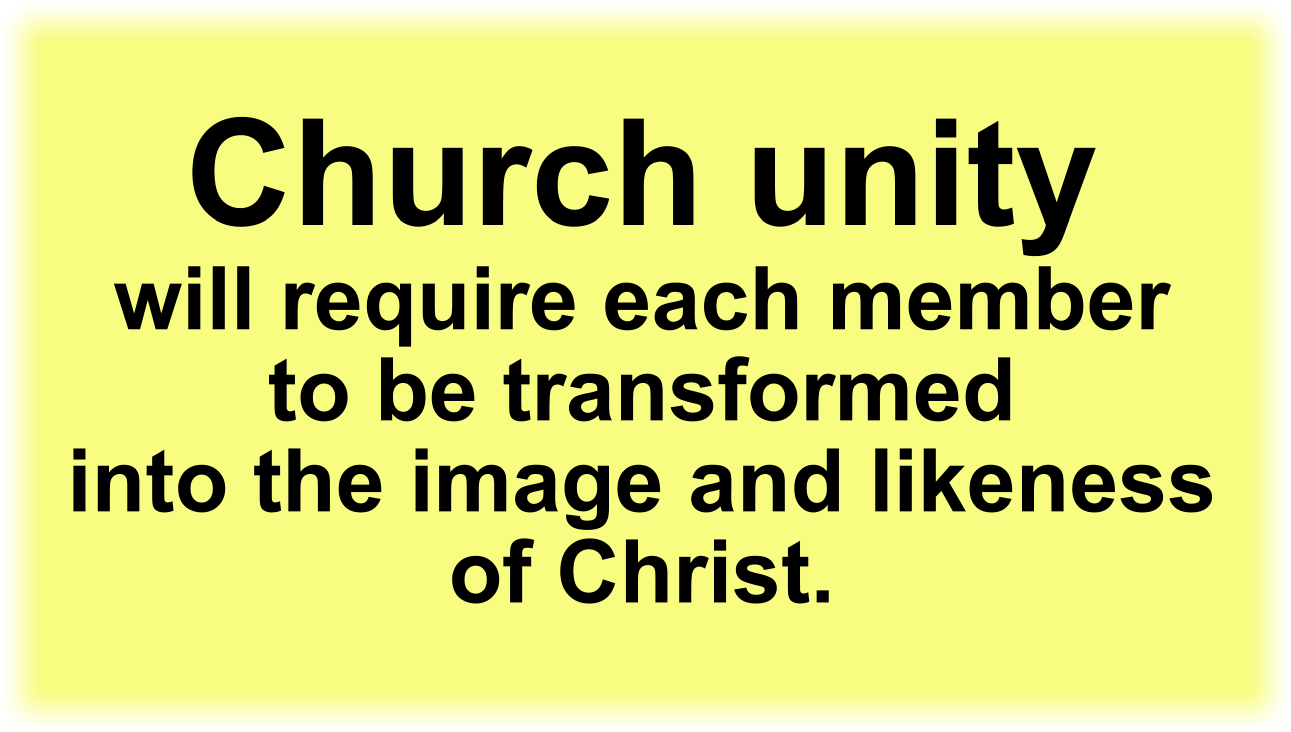 Church unity will require each member to be transformed into the image and likeness of Christ.
