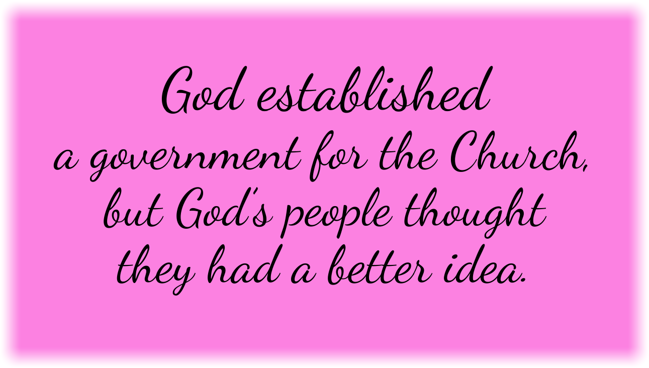 God established a government for the Church, but God’s people thought they had a better idea.
