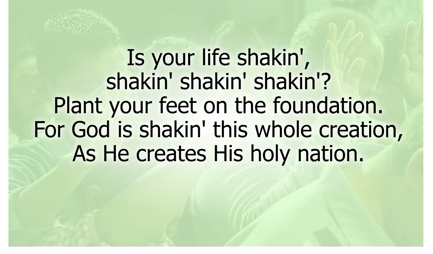 Is your life shakin', shakin' shakin' shakin'? 
Plant your feet on the foundation. 