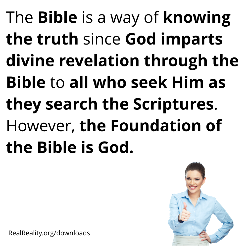 The Bible is a way of knowing the truth since God imparts divine revelation through the Bible to all who seek Him as they search the Scriptures.