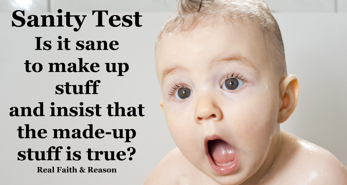 Is it sane to make up stuff and insist that the made-up stuff is true?